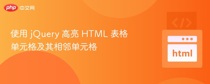 使用 jQuery 高亮 HTML 表格单元格及其相邻单元格