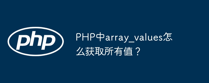 PHP中array_values用于获取数组所有值，用法简单，只需传入数组即可。例如：$array = ['a' => 1, 'b' => 2, 'c' => 3];
$values = array_values($array);
print_r($values);输出结果为：Array
(
    [0] => 1
    [1] => 2
    [2] => 3
)该函数会返回一个包含数组所