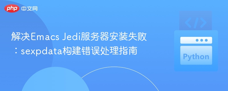 解决Emacs Jedi服务器安装失败:sexpdata构建错误处理指南