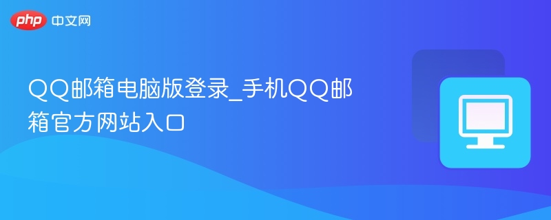 QQ邮箱电脑版登录_手机QQ邮箱官方网站入口