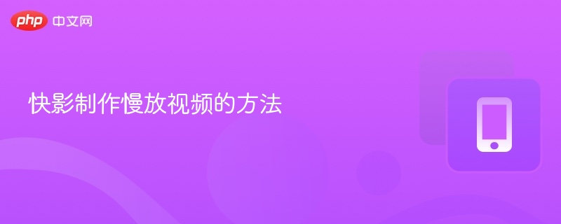 快影怎么制作慢放视频教程