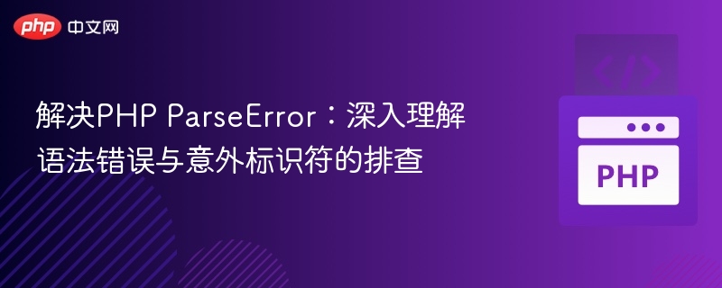 解决PHP ParseError:深入理解语法错误与意外标识符的排查