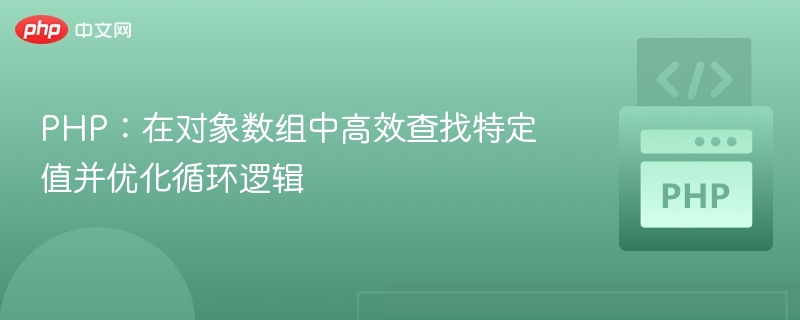 PHP：在对象数组中高效查找特定值并优化循环逻辑
