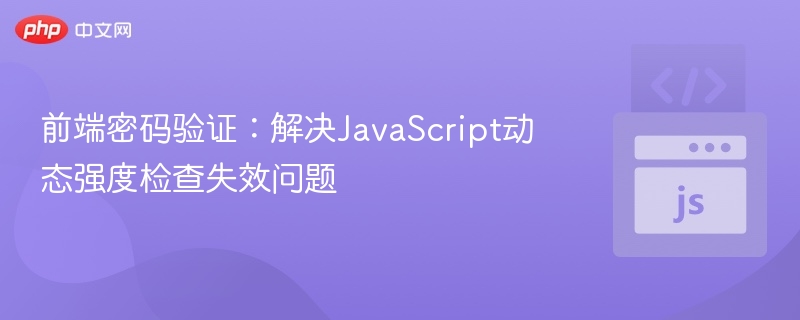 前端密码验证:解决JavaScript动态强度检查失效问题