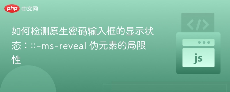 如何检测密码框显示状态：::-ms-reveal局限性分析