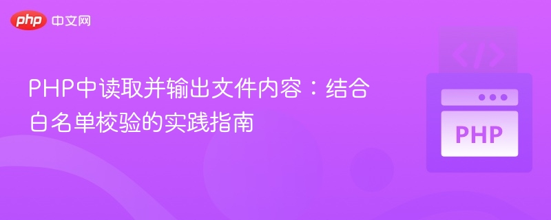 PHP中读取并输出文件内容：结合白名单校验的实践指南
