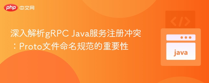 gRPCJava服务冲突原因：Proto命名规范解析