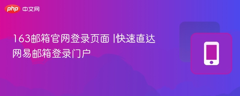 163邮箱官网登录页面 |快速直达网易邮箱登录门户