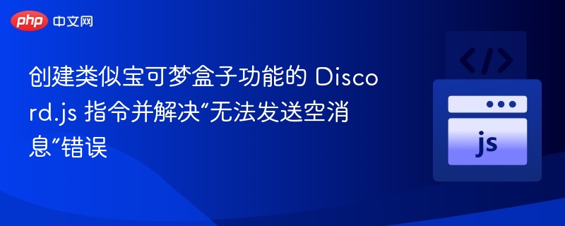 创建类似宝可梦盒子功能的 Discord.js 指令并解决“无法发送空消息”错误