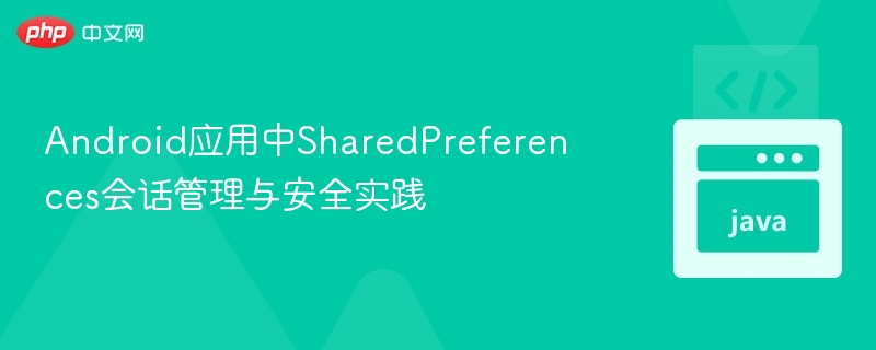 Android应用中SharedPreferences会话管理与安全实践