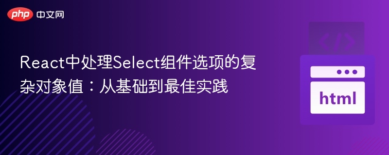 React中处理Select组件选项的复杂对象值:从基础到最佳实践