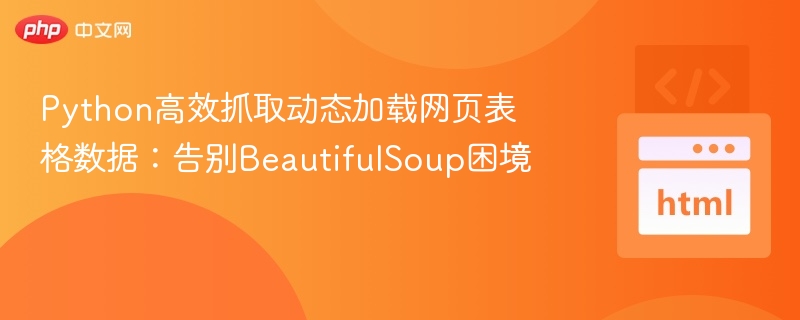 Python抓取动态表格：告别BeautifulSoup难题