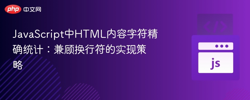 JavaScript中HTML内容字符精确统计:兼顾换行符的实现策略