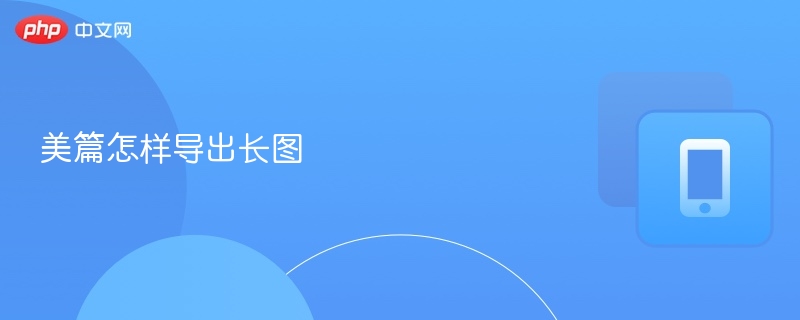 美篇长图导出步骤详解