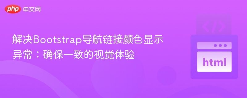 解决Bootstrap导航链接颜色显示异常:确保一致的视觉体验