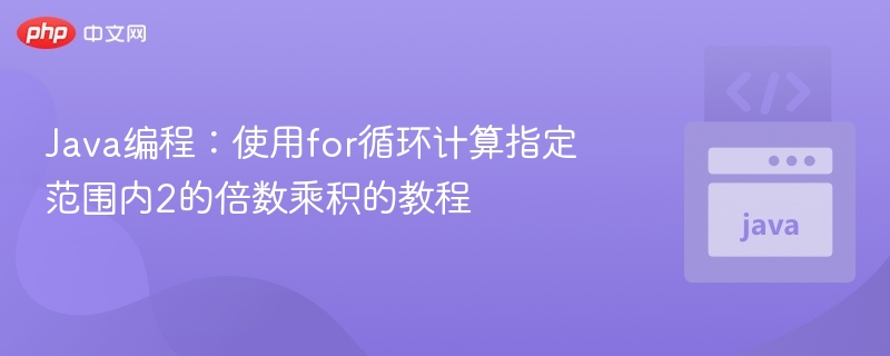 Java编程：使用for循环计算指定范围内2的倍数乘积的教程
