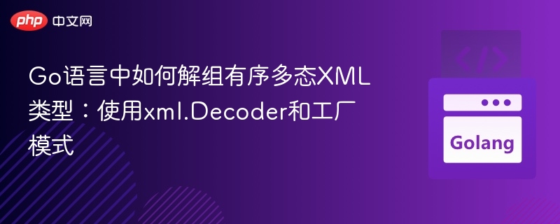 Go语言中如何解组有序多态XML类型：使用xml.Decoder和工厂模式
