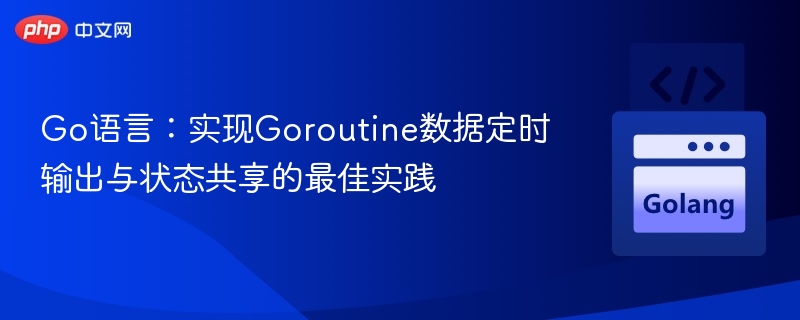 Go协程定时输出与状态同步方法