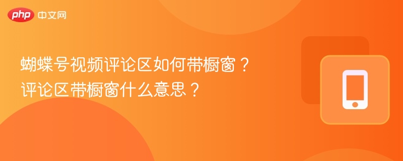 蝴蝶号视频评论区如何带橱窗？评论区带橱窗什么意思？