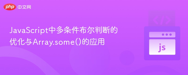 JavaScript中多条件布尔判断的优化与Array.some()的应用
