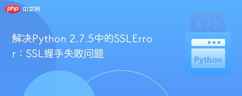 解决Python 2.7.5中的SSLError:SSL握手失败问题
