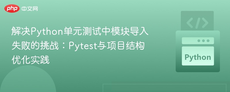 Pytest导入问题解决与项目优化技巧