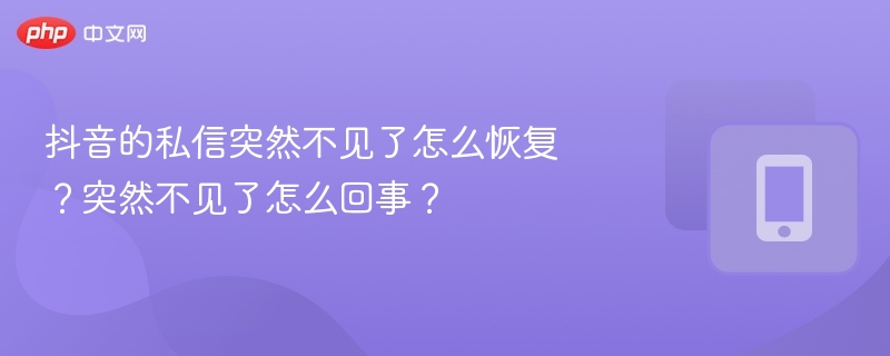 抖音的私信突然不见了怎么恢复？突然不见了怎么回事？
