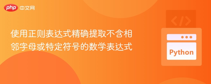 使用正则表达式精确提取不含相邻字母或特定符号的数学表达式
