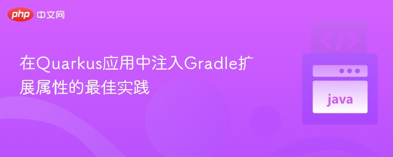 在Quarkus应用中注入Gradle扩展属性的最佳实践
