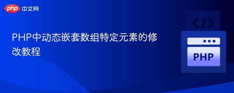 PHP中动态嵌套数组特定元素的修改教程