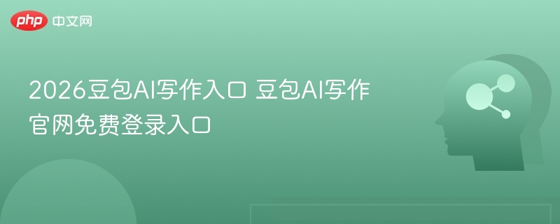 2026豆包AI写作入口及使用教程
