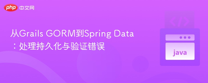 从Grails GORM到Spring Data:处理持久化与验证错误