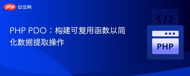 PHP PDO：构建可复用函数以简化数据提取操作
