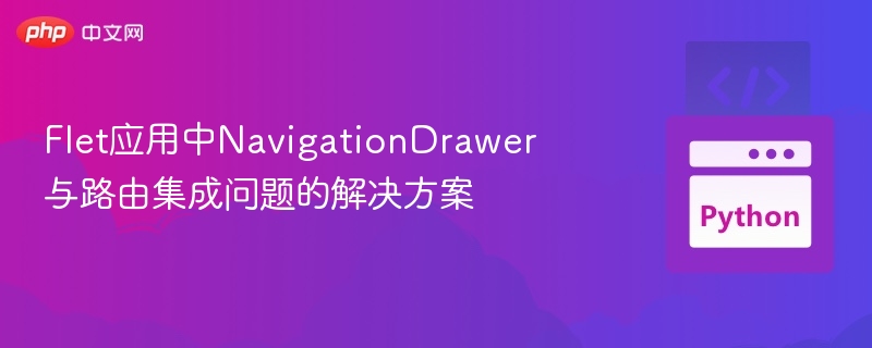Flet应用中NavigationDrawer与路由集成问题的解决方案