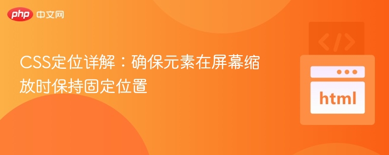 CSS定位详解:确保元素在屏幕缩放时保持固定位置