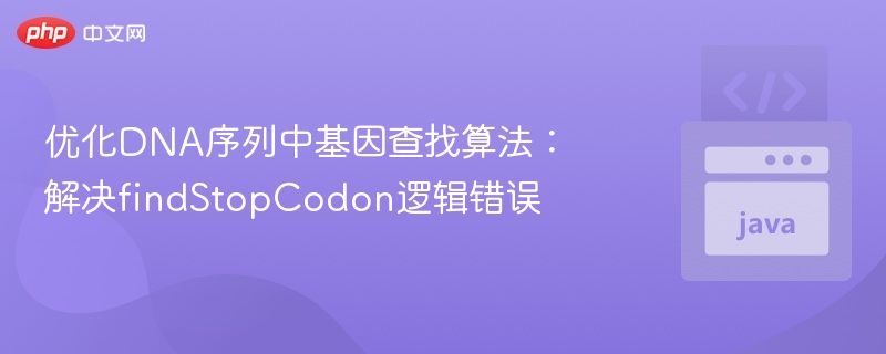 优化DNA序列中基因查找算法：解决findStopCodon逻辑错误
