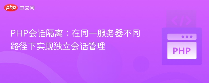 PHP会话隔离：多路径会话管理技巧