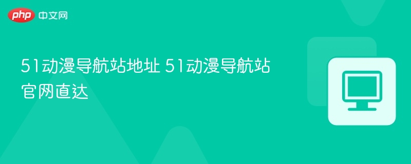 51动漫导航站地址 51动漫导航站官网直达