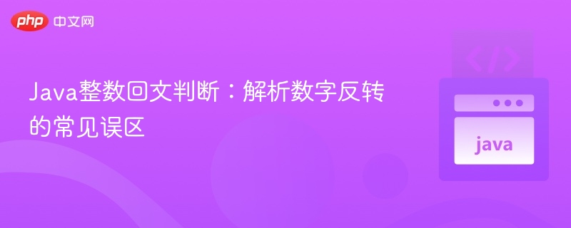 Java判断回文数：数字反转误区解析