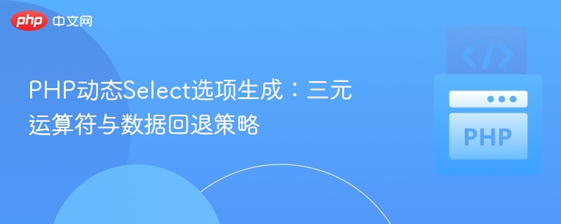 PHP动态Select生成：三元运算与数据回填技巧