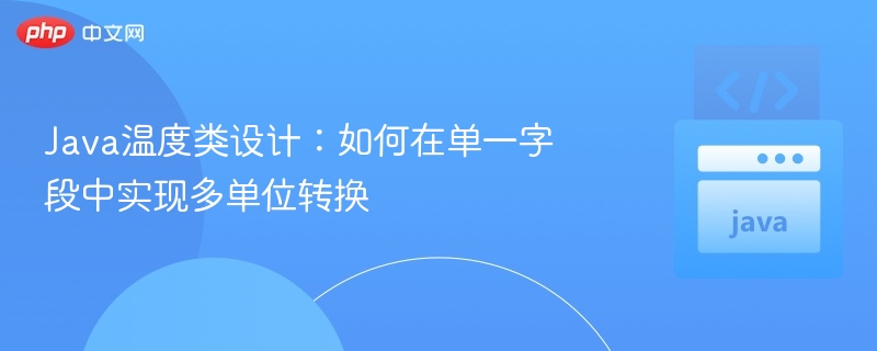 Java温度类设计：如何在单一字段中实现多单位转换