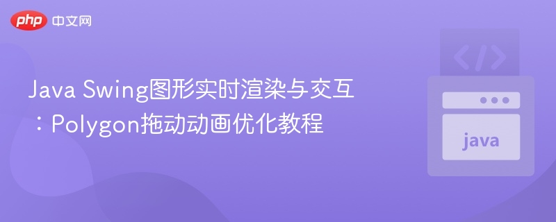 Java Swing图形实时渲染与交互:Polygon拖动动画优化教程