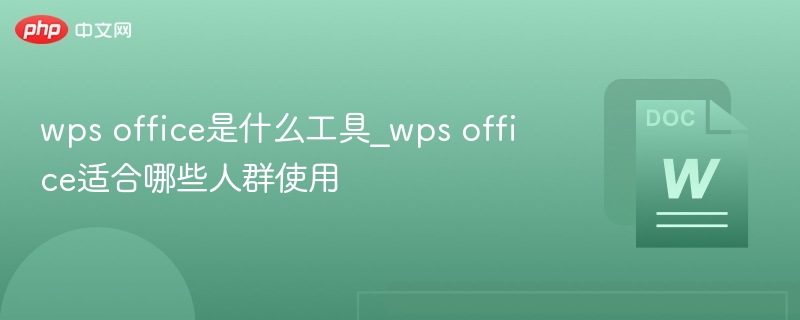 WPSOffice是什么？适合哪些人使用？