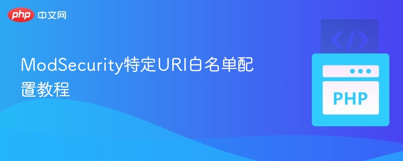 ModSecurity特定URI白名单配置教程