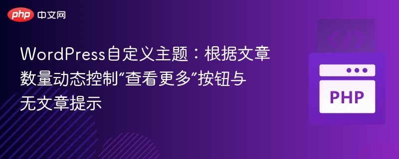 WordPress自定义主题：根据文章数量动态控制“查看更多”按钮与无文章提示
