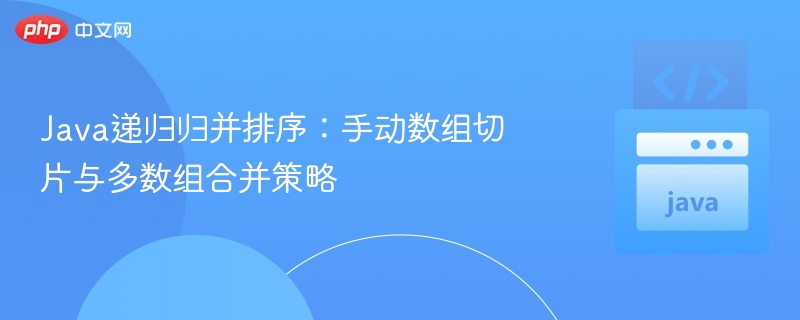 Java递归归并排序：切片与合并技巧解析