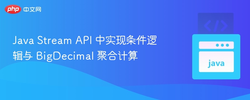 JavaStream条件筛选与BigDecimal计算