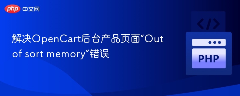 解决OpenCart后台产品页面“Out of sort memory”错误