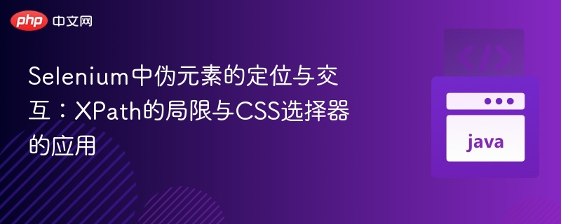 Selenium中伪元素的定位与交互：XPath的局限与CSS选择器的应用
