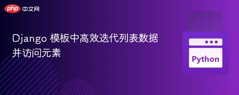 Django 模板中高效迭代列表数据并访问元素
